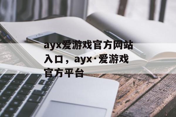 ayx爱游戏官方网站入口，ayx·爱游戏官方平台